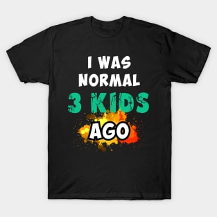 I was normal 3 kids ago, happy mother's day T-Shirt